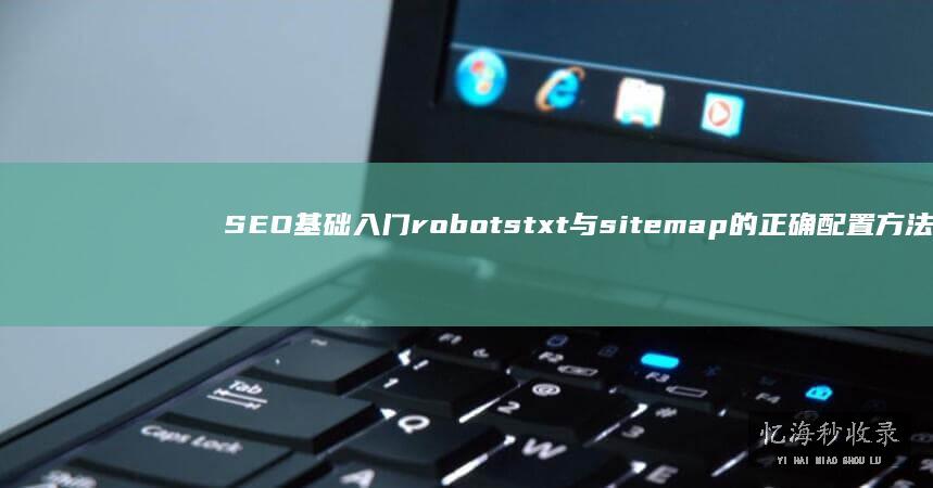 SEO 基础入门：robots.txt 与 sitemap 的正确配置方法